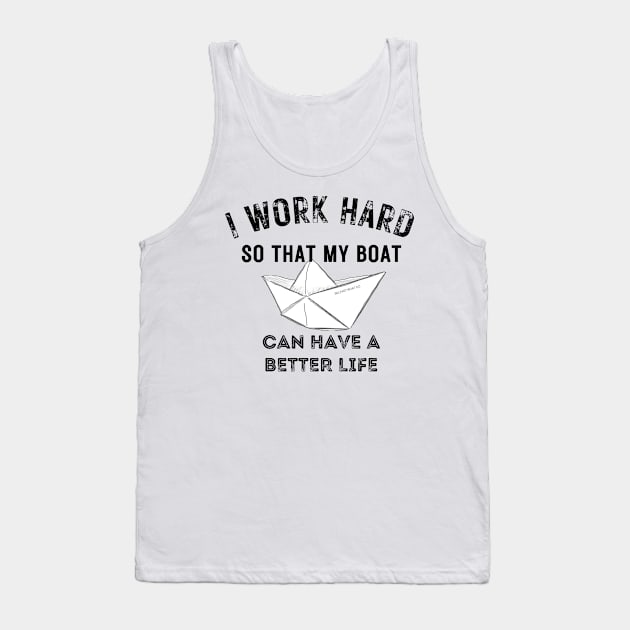 I work hard so my boat can have a better life Tank Top by BelfastBoatCo